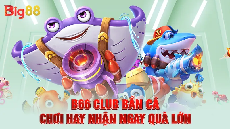 B66 Club Bắn Cá - Chơi Hay Nhận Ngay Quà Lớn 3 B66 Club Bắn Cá - Chơi Hay Nhận Ngay Quà Lớn
