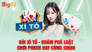 Bài Xì Tố - Khám Phá Luật Chơi Poker Hay Cùng SIN88