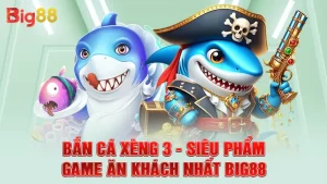 Bắn Cá Xèng 3 - Siêu Phẩm Game Ăn Khách Nhất Big88