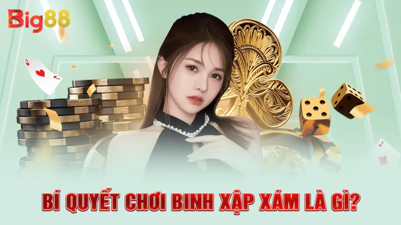 Bí quyết chơi binh xập xám là gì?