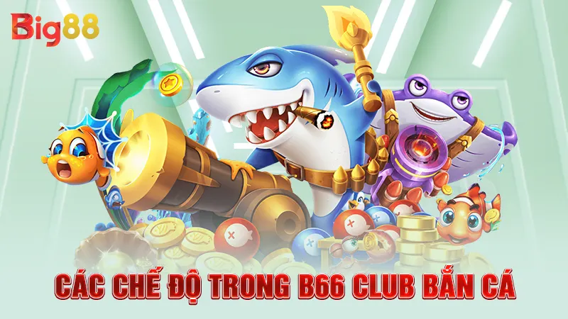 B66 Club Bắn Cá - Chơi Hay Nhận Ngay Quà Lớn 2 Các chế độ trong B66 Club bắn cá