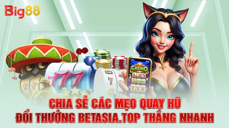 Chia sẻ các mẹo quay hũ đổi thưởng Betasia.top thắng nhanh