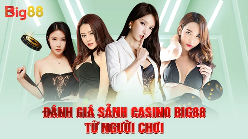 Đánh giá sảnh casino Big88 từ người chơi