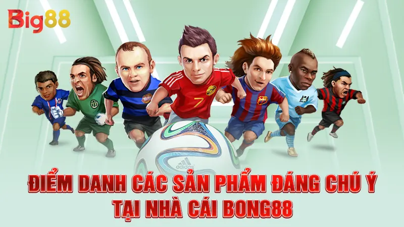 Điểm danh các sản phẩm đáng chú ý tại nhà cái Bong88