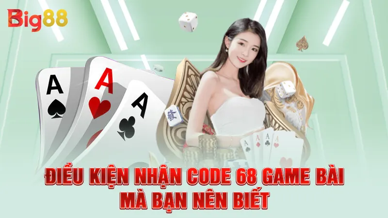 Code 68 Game Bài - Mã Nhận Thưởng Thú Vị Dành Cho Bet Thủ 2 Điều kiện nhận code 68 game bài mà bạn nên biết