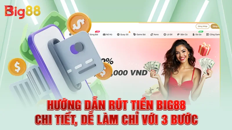 Hướng Dẫn Rút Tiền Big88 Chi Tiết, Dễ Làm Chỉ Với 3 Bước