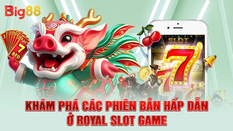 Khám phá các phiên bản hấp dẫn ở Royal slot game