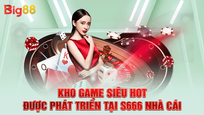 Kho game siêu hot được phát triển tại S666 nhà cái