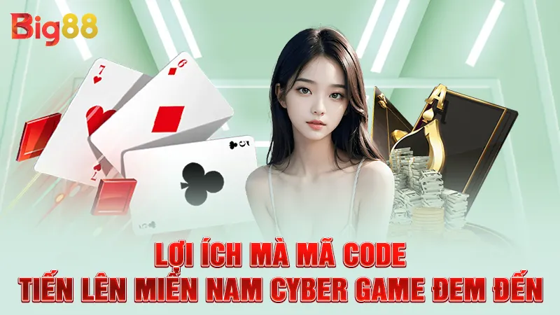 Lợi ích mà mã code tiến lên miền Nam cyber game đem đến