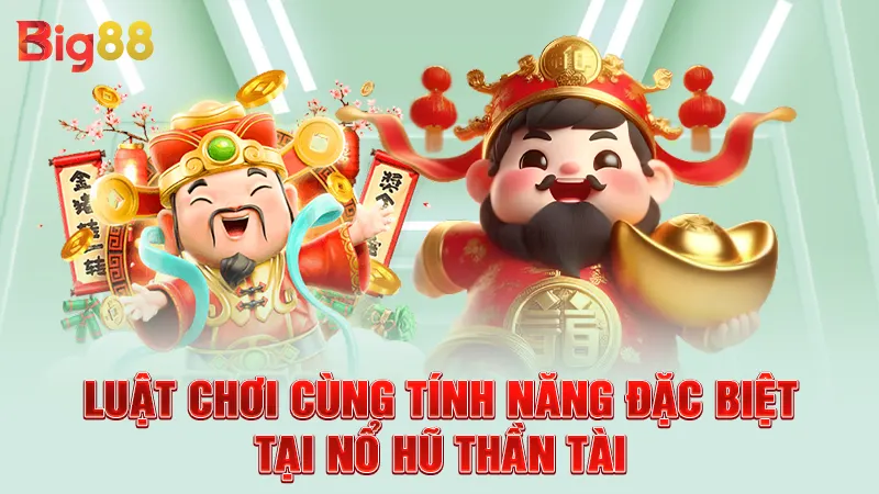 Luật chơi cùng tính năng đặc biệt tại nổ hũ thần tài