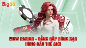 MCW Casino - Đẳng Cấp Sòng Bạc Hàng Đầu Thế Giới