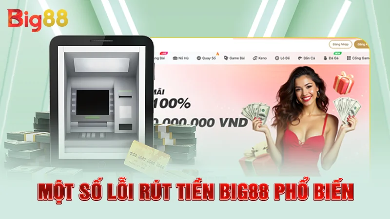 Một số lỗi rút tiền Big88 phổ biến