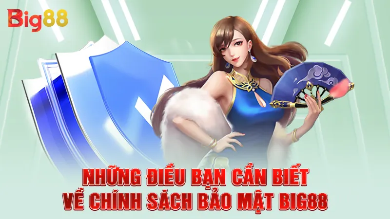 Những điều bạn cần biết về chính sách bảo mật Big88