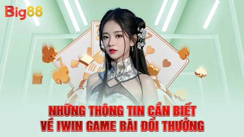 Những thông tin cần biết về IWIN game bài đổi thưởng