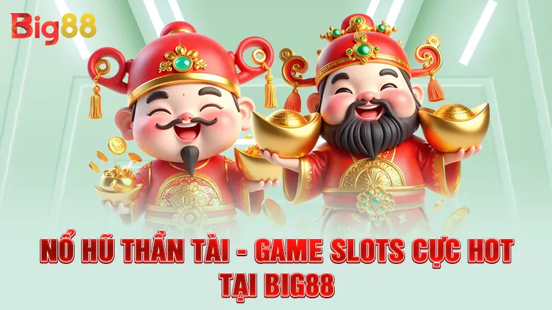 Nổ Hũ Thần Tài - Game Slots Cực HOT Tại Big88 4 Nổ Hũ Thần Tài - Game Slots Cực HOT Tại Big88