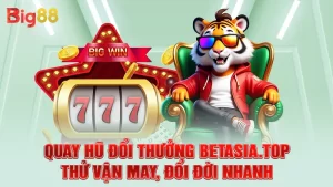 Quay Hũ Đổi Thưởng Betasia.top - Thử Vận May, Đổi Đời Nhanh