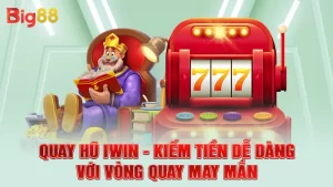 Quay Hũ IWIN - Kiếm Tiền Dễ Dàng Với Vòng Quay May Mắn