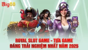 Royal Slot Game - Tựa Game Đáng Trải Nghiệm Nhất Năm 2025