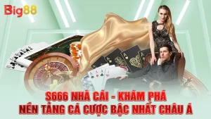 S666 Nhà Cái - Khám Phá Nền Tảng Cá Cược Bậc Nhất Châu Á