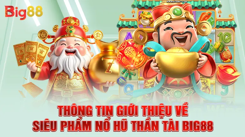 Thông tin giới thiệu về siêu phẩm nổ hũ thần tài Big88