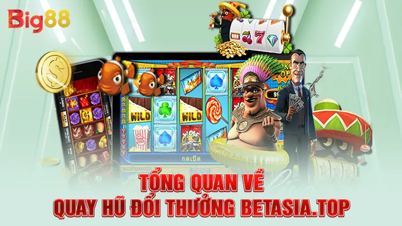 Tổng quan về quay hũ đổi thưởng Betasia.top