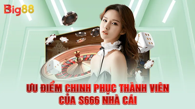 Ưu điểm chinh phục thành viên của S666 nhà cái