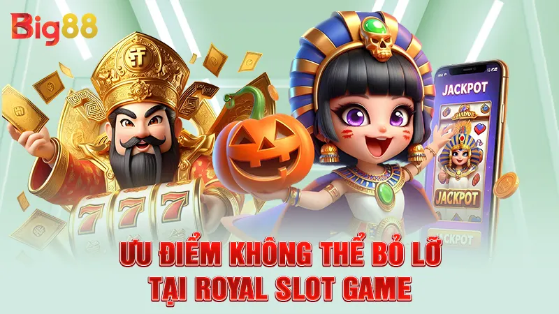 Ưu điểm không thể bỏ lỡ tại Royal slot game